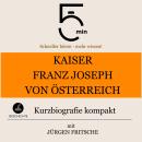 [German] - Kaiser Franz Joseph von Österreich: Kurzbiografie kompakt: 5 Minuten: Schneller hören – m Audiobook