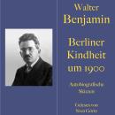 [German] - Walter Benjamin: Berliner Kindheit um neunzehnhundert: Autobiografische Skizzen. Ungekürz Audiobook