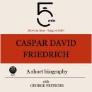 Caspar David Friedrich: A short biography: 5 Minutes: Short on time – long on info! Audiobook
