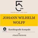 [German] - Johann Wilhelm Wolff: Kurzbiografie kompakt: 5 Minuten: Schneller hören – mehr wissen! Audiobook