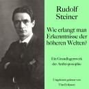 [German] - Rudolf Steiner: Wie erlangt man Erkenntnisse der höheren Welten?: Ein Grundlagenwerk der  Audiobook