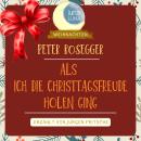 [German] - Peter Rosegger: Als ich die Christtagsfreude holen ging: Eine Weihnachtsgeschichte Audiobook