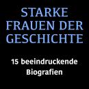 [German] - Starke Frauen der Geschichte: 15 beeindruckende Biografien Audiobook