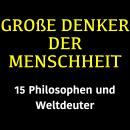 [German] - Große Denker der Menschheit: 15 Philosophen und Weltdeuter Audiobook