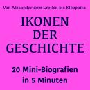 [German] - Ikonen der Geschichte: 20 Mini-Biografien in 5 Minuten: Von Alexander dem Großen bis Kleopatra: Die größten Persönlichkeiten der Menschheit im Überblick Audiobook