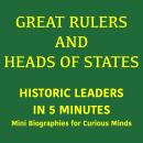 Great Rulers and Heads of States – Historic Leaders in 5 Minutes: Mini Biographies for Curious Minds Audiobook