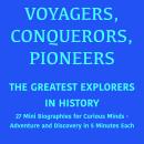 Voyagers, Conquerors, Pioneers – The Greatest Explorers in History: 27 Mini Biographies for Curious Minds – Adventure and Discovery in 5 Minutes Each Audiobook