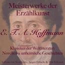 [German] - E. T. A. Hoffmann: Meisterwerke der Erzählkunst: Klassiker der Weltliteratur: Novellen und unheimliche Geschichten Audiobook