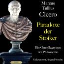 [German] - Marcus Tullius Cicero: Paradoxe der Stoiker: Ein Grundlagentext der Philosophie Audiobook
