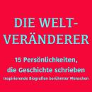 [German] - Die Weltveränderer: 15 Persönlichkeiten, die Geschichte schrieben: Inspirierende Biografien berühmter Menschen Audiobook