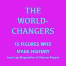 The World-Changers: 15 Figures Who Made History: Inspiring Biographies of Famous People Audiobook