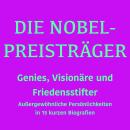 [German] - Die Nobelpreisträger: Genies, Visionäre und Friedensstifter: Außergewöhnliche Persönlichkeiten in 15 kurzen Biografien Audiobook