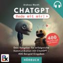 ChatGPT - Rede mit mir!: Der Ratgeber für erfolgreiche Kommunikation mit ChatGPT + 400 Beispiel-Pro Audiobook