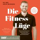 [German] - Die Fitness-Lüge: Wie wir die Kraft der Faszie nutzen und ein Leben lang schmerzfrei und geschmeidig bleiben | Warum Muskeln nicht vor Schmerzen schützen Audiobook