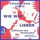 [German] - Wie wir lieben - Vom Ende der Monogamie (Ungekürzt) Audiobook
