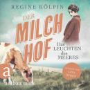 [German] - Der Milchhof - Das Leuchten des Meeres - Milchhof-Saga, Band 3 (Ungekürzt) Audiobook