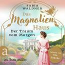 [German] - Das Magnolienhaus - Der Traum vom Morgen - Schicksal sind wir, Band 1 (Ungekürzt) Audiobook