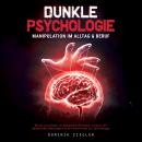 Dunkle Psychologie – Manipulation im Alltag & Beruf: Wie Sie sich effektiv vor Manipulationstechnike Audiobook