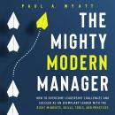The Mighty Modern Manager: How to Overcome Leadership Challenges and Succeed as an Exemplary Leader  Audiobook
