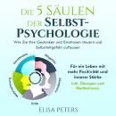 Die 5 Säulen der Selbst-Psychologie: Wie Sie Ihre Gedanken und Emotionen steuern und Selbstmitgefühl aufbauen. Für ein Leben mit mehr Positivität und innerer Stärke | inkl. Übungen und Meditationen