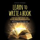 Learn to write a book: Step by step from the book idea to publication - Becoming an author made easy Audiobook