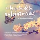 [Spanish] - La brújula de la autocuración - El libro de la autoayuda: Cómo seguir conscientemente tu Audiobook