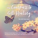 The Compass to Self-Healing - The Self-Help Book: How to Consciously Follow Your Inner Voice to Awak Audiobook