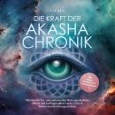 [German] - Die Kraft der Akasha Chronik: Wie Sie das Tor zum universellen Weltengedächtnis öffnen und bedingungslose Liebe, Fülle & Selbstverwirklichung erfahren - inkl. Akasha Meditation & Praxisübungen Audiobook