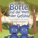 [German] - Börle und die Welt der Gefühle - Ein Mitmachbuch für Kinder: Gefühle bei sich und anderen wahrnehmen, verstehen und mit ihnen umgehen Audiobook