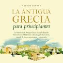 [Spanish] - La antigua Grecia para principiantes: La historia de la Antigua Grecia, desde la Edad de Audiobook