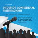 [Spanish] - Discursos, conferencias, presentaciones: Hablar y convencer ante un público con facilidad - Cómo mejorar rápidamente tu expresión, planificar tu charla y sacudirte cualquier miedo escénico Audiobook