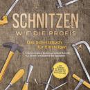 [German] - Schnitzen wie die Profis: Das Schnitzbuch für Einsteiger  - Die schönsten Schnitzprojekte Audiobook