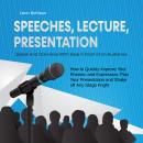 Speeches, Lecture, Presentation: Speak and Convince With Ease in Front of an Audience - How to Quick Audiobook