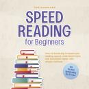 Speed Reading for Beginners: How to drastically increase your reading speed, understand more and rem Audiobook