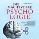 [German] - DIE MACHTVOLLE PSYCHOLOGIE: Wie Sie die bewährten Psychologie- und Manipulationstechniken Audiobook