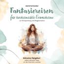 [German] - Fantasiereisen für hochsensible Erwachsene zur Entspannung und Regeneration: Hochsensibel Audiobook