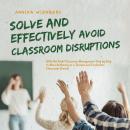 Solve and Effectively Avoid Classroom Disruptions With the Right Classroom Management Step by Step t Audiobook