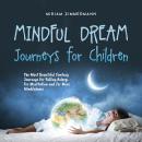 Mindful Dream Journeys for Children the Most Beautiful Fantasy Journeys for Falling Asleep, for Meditation and for More Mindfulness Audiobook