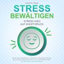 [German] - STRESS BEWÄLTIGEN - Stress weg auf Knopfdruck: Wie Sie durch Meditation, Achtsamkeit und positives Denken ganz einfach Gelassenheit lernen und innere Ruhe finden - für mehr Glück und Lebensfreude Audiobook
