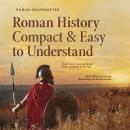 Roman History Compact & Easy to Understand Experience Ancient Rome From Its Birth to Its Fall - Incl Audiobook