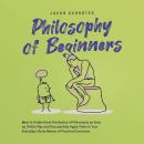 Philosophy for Beginners How to Understand the Basics of Philosophy as Easy as Child's Play and Succ Audiobook