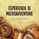 [Italian] - Esperienza di microavventure Le migliori idee e consigli per le esperienze quotidiane pi Audiobook