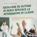 [Italian] - Risolvere ed evitare in modo efficace le interruzioni in classe. Con la giusta gestione  Audiobook