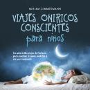 [Spanish] - Viajes oníricos conscientes para niños: Los más bellos viajes de fantasía para conciliar el sueño, meditar y ser más consciente Audiobook