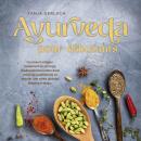 [French] - Ayurveda pour débutants: Comment intégrer facilement le principe d'autoguérison indien dans votre vie quotidienne et trouver une santé globale étape par étape. Audiobook