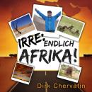 [German] - Irre, endlich Afrika!: Reiseberichte aus Botswana, Namibia, der Serengeti, Tansania, vom  Audiobook
