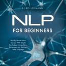NLP for Beginners Step by Step to More Success With Simple Psychology, Manipulation Techniques and t Audiobook