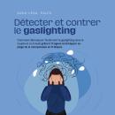 [French] - Détecter et contrer le gaslighting Comment démasquer facilement le gaslighting dans le co Audiobook