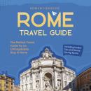 Rome Travel Guide: The Perfect Travel Guide for an Unforgettable Stay in Rome: Including Insider Tip Audiobook