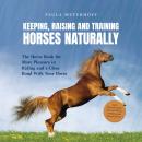 Keeping, Raising and Training Horses Naturally: The Horse Book for More Pleasure in Riding and a Clo Audiobook